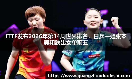 ITTF发布2026年第14周世界排名，日乒一姐张本美和跌出女单前五